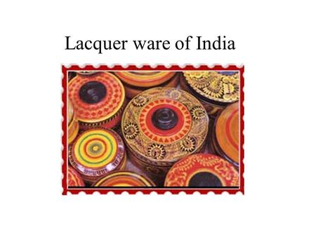 Lacquer ware of India. India is about one-third the size of the U.S., it is located on the continent of Asia Climate: Alpine to temperate to subtropical.