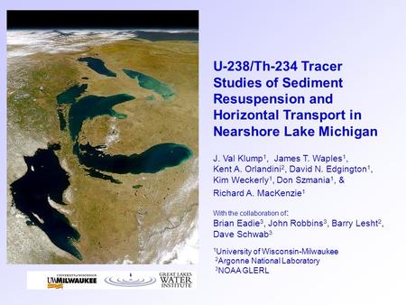 U-238/Th-234 Tracer Studies of Sediment Resuspension and Horizontal Transport in Nearshore Lake Michigan J. Val Klump 1, James T. Waples 1, Kent A. Orlandini.