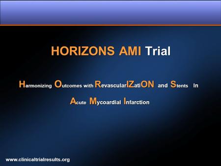 HORIZONS AMI Trial H armonizing O utcomes with R evascular IZ ati ON and S tents In A cute M ycoardial I nfarction H armonizing O utcomes with R evascular.