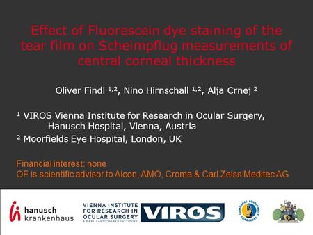 Oliver Findl 1,2, Nino Hirnschall 1,2, Alja Crnej 2 1 VIROS Vienna Institute for Research in Ocular Surgery, Hanusch Hospital, Vienna, Austria 2 Moorfields.