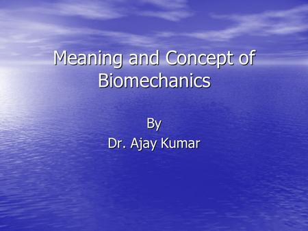 Meaning and Concept of Biomechanics By Dr. Ajay Kumar.