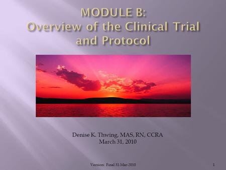 1 Denise K. Thwing, MAS, RN, CCRA March 31, 2010 Version: Final 31-Mar-2010.