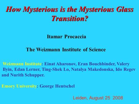 How Mysterious is the Mysterious Glass Transition? Itamar Procaccia The Weizmann Institute of Science Weizmann Institute: Einat Aharonov, Eran Bouchbinder,