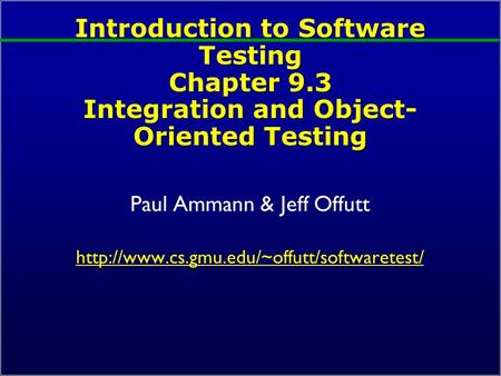 Introduction to Software Testing Chapter 9.3 Integration and Object- Oriented Testing Paul Ammann & Jeff Offutt