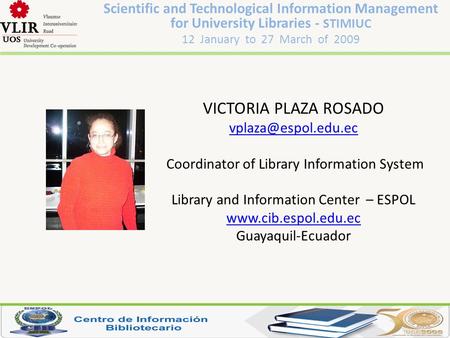 VICTORIA PLAZA ROSADO Coordinator of Library Information System Library and Information Center – ESPOL  Guayaquil-Ecuador.