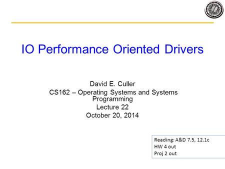 IO Performance Oriented Drivers David E. Culler CS162 – Operating Systems and Systems Programming Lecture 22 October 20, 2014 Reading: A&D 7.5, 12.1c HW.