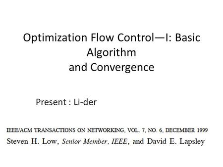 Optimization Flow Control—I: Basic Algorithm and Convergence Present : Li-der.