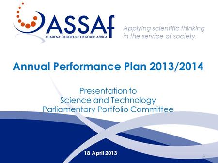 Applying scientific thinking in the service of society Annual Performance Plan 2013/2014 Presentation to Science and Technology Parliamentary Portfolio.