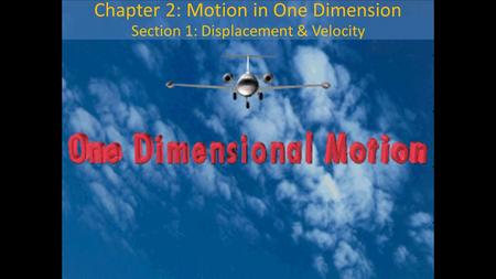 Chapter 2: Motion in One Dimension Section 1: Displacement & Velocity.