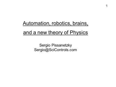 Automation, robotics, brains, and a new theory of Physics Sergio Pissanetzky 1.