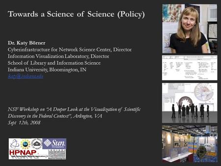 Towards a Science of Science (Policy) Dr. Katy Börner Cyberinfrastructure for Network Science Center, Director Information Visualization Laboratory, Director.