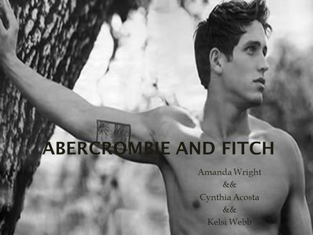 ABERCROMBIE AND FITCH Amanda Wright && Cynthia Acosta && Kelsi Webb.