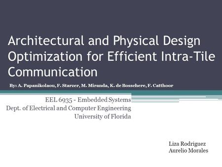 Architectural and Physical Design Optimization for Efficient Intra-Tile Communication Liza Rodriguez Aurelio Morales EEL 6935 - Embedded Systems Dept.