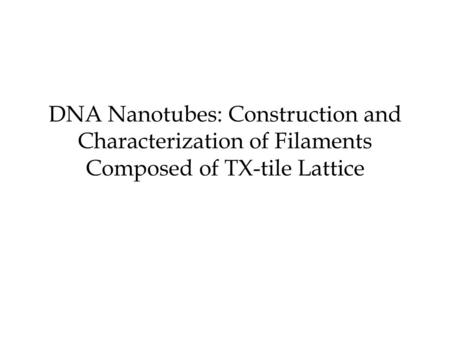 DNA Nanotubes: Construction and Characterization of Filaments Composed of TX-tile Lattice.