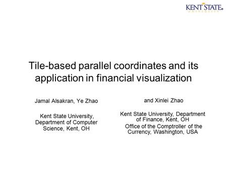 Tile-based parallel coordinates and its application in financial visualization Jamal Alsakran, Ye Zhao Kent State University, Department of Computer Science,