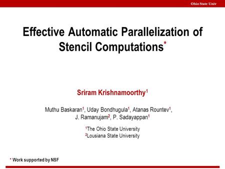 Ohio State Univ Effective Automatic Parallelization of Stencil Computations * Sriram Krishnamoorthy 1 Muthu Baskaran 1, Uday Bondhugula 1, Atanas Rountev.