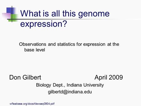 Wfleabase.org/docs/tilexseq0904.pdf What is all this genome expression? Observations and statistics for expression at the base level April 2009Don Gilbert.