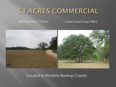 2491 State Hwy 71 West Cedar Creek Texas 78612 Located in Western Bastrop County.