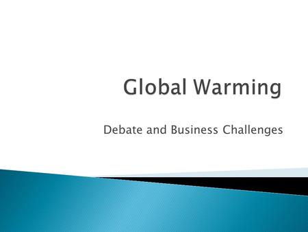 Debate and Business Challenges.  A lot of the warming took place between 1970 and 1998  If warming continues at the average rate from 1910 to 2000,