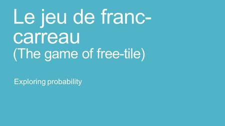 Le jeu de franc- carreau (The game of free-tile) Exploring probability.