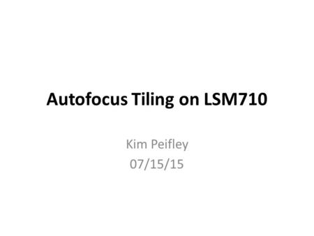 Autofocus Tiling on LSM710 Kim Peifley 07/15/15. When tiling on the 710 you will notice that the focus is uneven throughout the tile. In order to prevent.