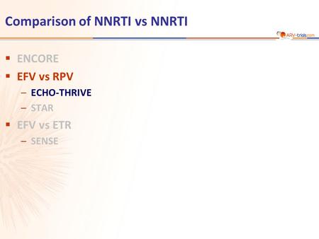 Comparison of NNRTI vs NNRTI  ENCORE  EFV vs RPV –ECHO-THRIVE –STAR  EFV vs ETR –SENSE.