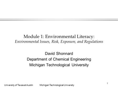 University of Texas at AustinMichigan Technological University 1 Module 1: Environmental Literacy: Environmental Issues, Risk, Exposure, and Regulations.