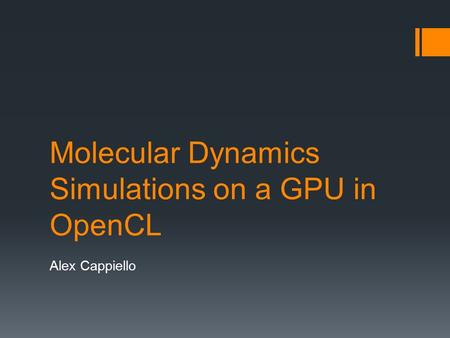 Molecular Dynamics Simulations on a GPU in OpenCL Alex Cappiello.