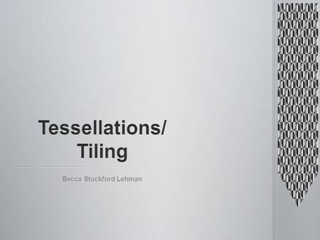 Becca Stockford Lehman. Tessellate: to form or arrange small squares or blocks in a checkered or mosaic pattern Tessellate: to form or arrange small squares.