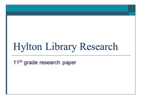 Hylton Library Research 11 th grade research paper.