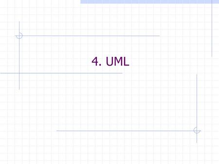 4. UML. CPSC 333: Foundations of Software EngineeringJ. Denzinger 4.1. Motivation The Unified Modeling Language tries to integrate older approaches Developed.