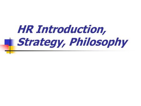 HR Introduction, Strategy, Philosophy. I. History 1. Societal Demands 2. Organized Labor 3. Education Levels 4. Size and Complexity of Organizations.