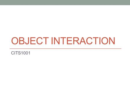 OBJECT INTERACTION CITS1001. Overview Coupling and Cohesion Internal/external method calls null objects Chaining method calls Class constants Class variables.