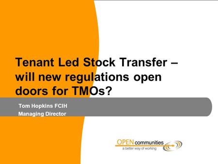 1 Tenant Led Stock Transfer – will new regulations open doors for TMOs? Board update Tom Hopkins FCIH Managing Director.