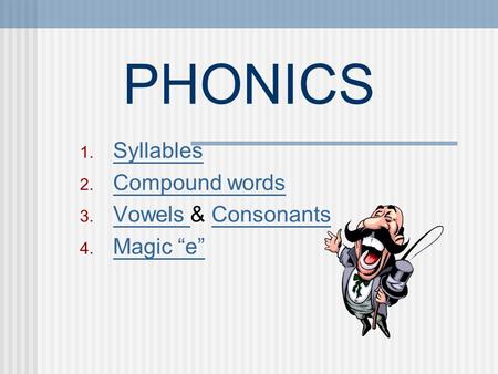 PHONICS 1. Syllables Syllables 2. Compound words Compound words 3. Vowels & Consonants Vowels Consonants 4. Magic “e” Magic “e”