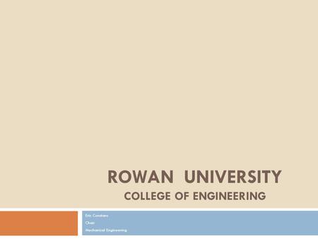 ROWAN UNIVERSITY COLLEGE OF ENGINEERING Eric Constans Chair Mechanical Engineering.