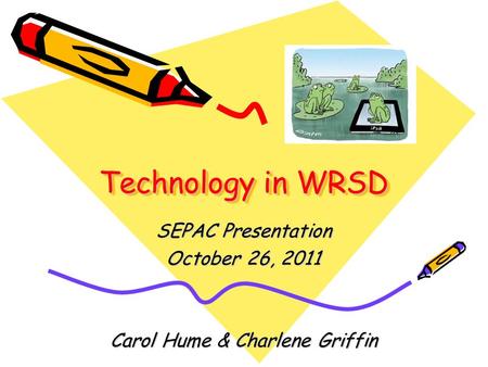 Technology in WRSD SEPAC Presentation October 26, 2011 Carol Hume & Charlene Griffin.