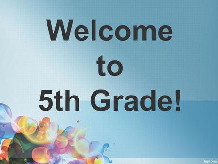 Welcome to 5th Grade!. Welcome Teacher Introduction and Background Expectations/Guidelines.