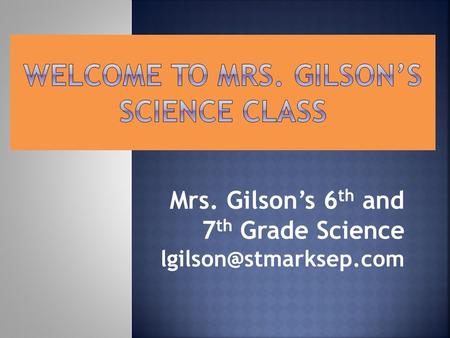 Mrs. Gilson’s 6 th and 7 th Grade Science