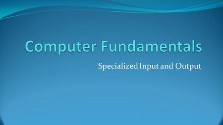 Specialized Input and Output. Inputting Sound ● The microphone is the most basic device for inputting sounds into a computer ● Microphones capture sounds.