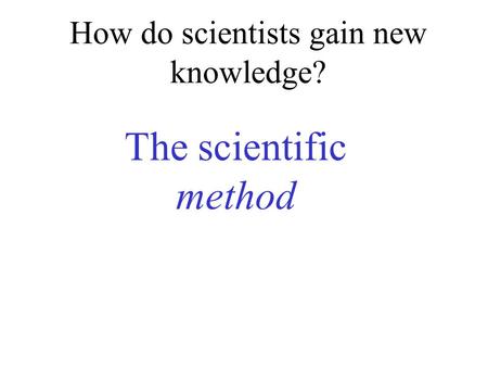 How do scientists gain new knowledge?