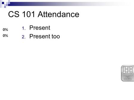 CS 101 Attendance 1. Present 2. Present too. An LCD is used as the display in most laptops because 1. They are cheaper than CRTs. 2. They are lighter.