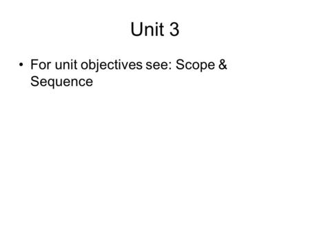 Unit 3 For unit objectives see: Scope & Sequence.