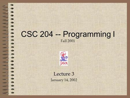 Lecture 3 January 14, 2002 CSC 204 -- Programming I Fall 2001.