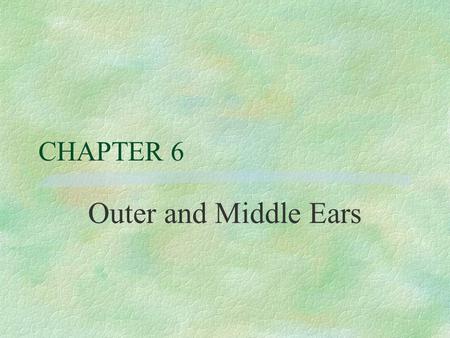 CHAPTER 6 Outer and Middle Ears.