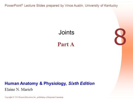 Copyright © 2004 Pearson Education, Inc., publishing as Benjamin Cummings Human Anatomy & Physiology, Sixth Edition Elaine N. Marieb PowerPoint ® Lecture.