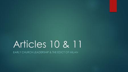 Articles 10 & 11 EARLY CHURCH LEADERSHIP & THE EDICT OF MILAN.