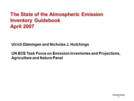 The State of the Atmospheric Emission Inventory Guidebook April 2007 Braunschweig 1 Ulrich Dämmgen and Nicholas J. Hutchings UN ECE Task Force on Emission.