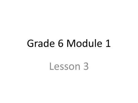 Grade 6 Module 1 Lesson 3. Equivalent Ratios Understanding of equivalent ratios. Use tape diagrams Formalize a definition of equivalent ratios.