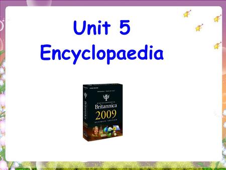 Unit 5 Encyclopaedia. What is an encyclopaedia? All kinds of encyclopaedias: Which kind do you like most?